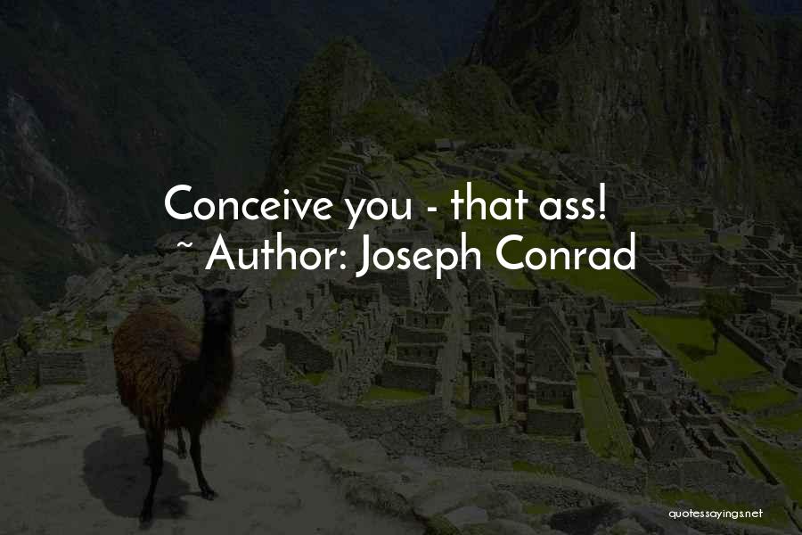 Joseph Conrad Quotes: Conceive You - That Ass!