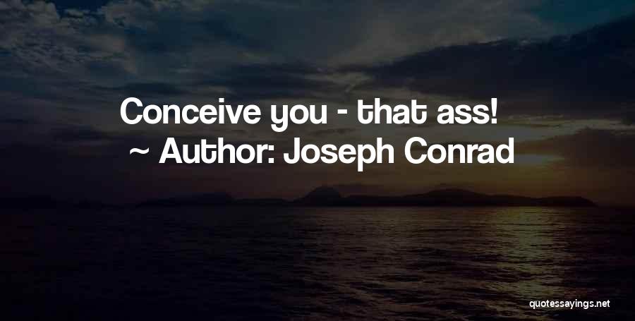 Joseph Conrad Quotes: Conceive You - That Ass!
