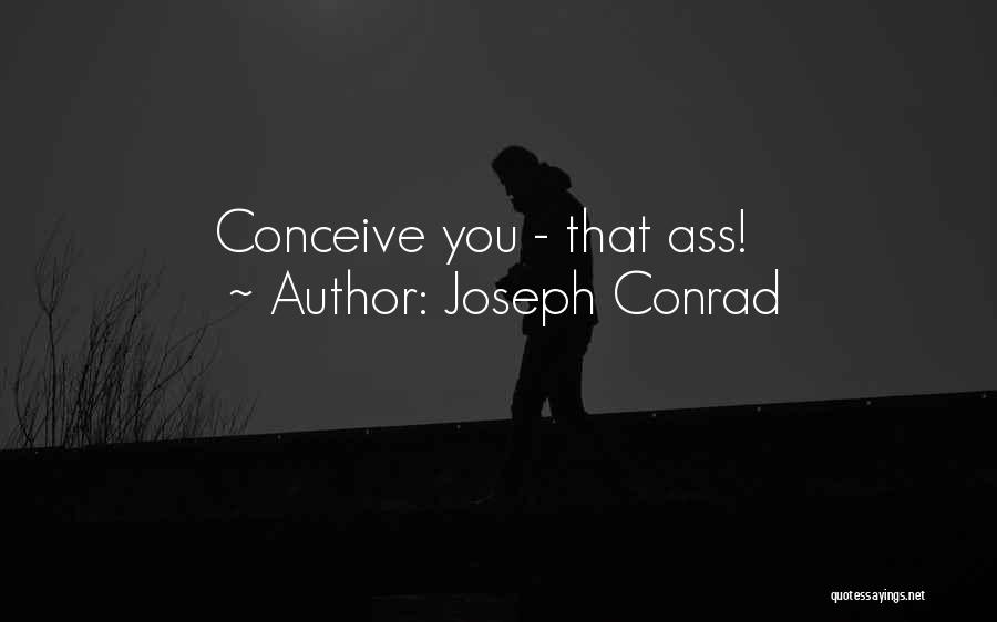 Joseph Conrad Quotes: Conceive You - That Ass!