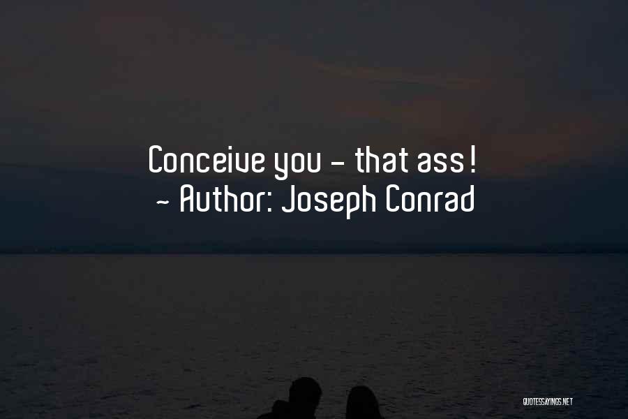Joseph Conrad Quotes: Conceive You - That Ass!