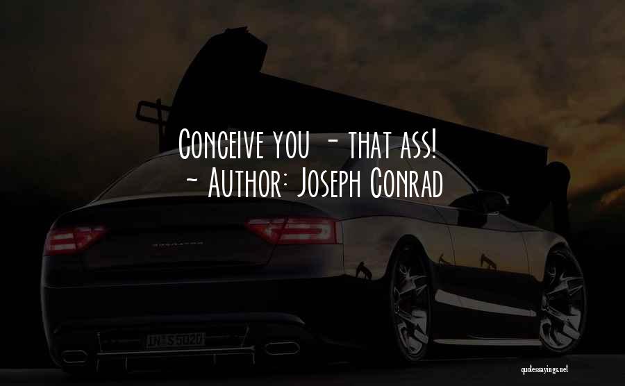 Joseph Conrad Quotes: Conceive You - That Ass!
