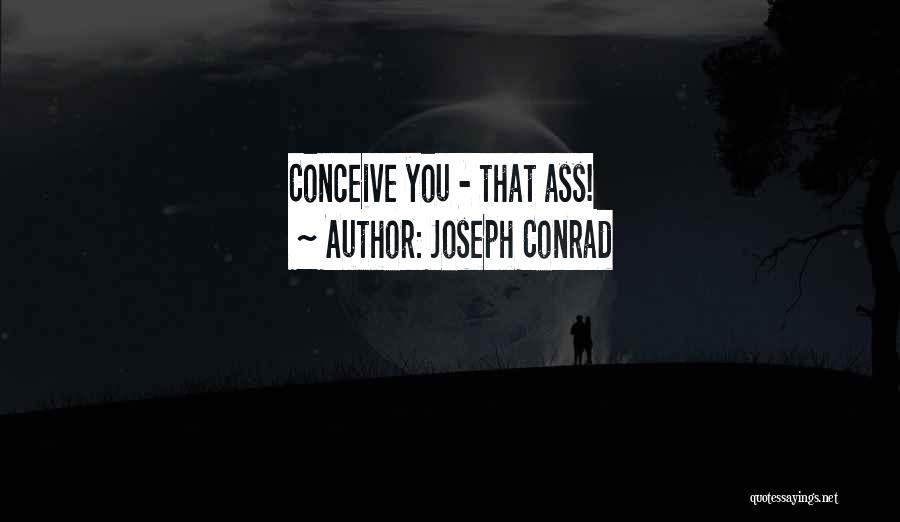 Joseph Conrad Quotes: Conceive You - That Ass!