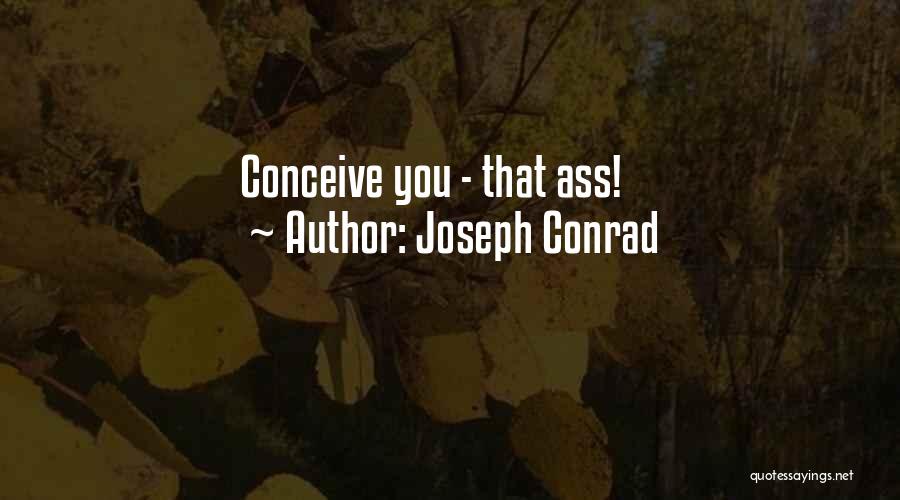Joseph Conrad Quotes: Conceive You - That Ass!