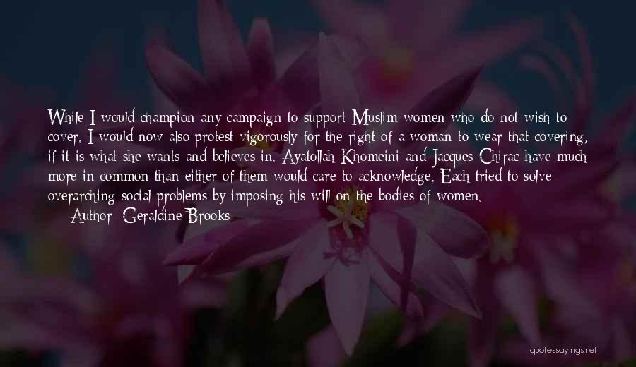 Geraldine Brooks Quotes: While I Would Champion Any Campaign To Support Muslim Women Who Do Not Wish To Cover. I Would Now Also