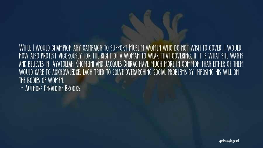 Geraldine Brooks Quotes: While I Would Champion Any Campaign To Support Muslim Women Who Do Not Wish To Cover. I Would Now Also