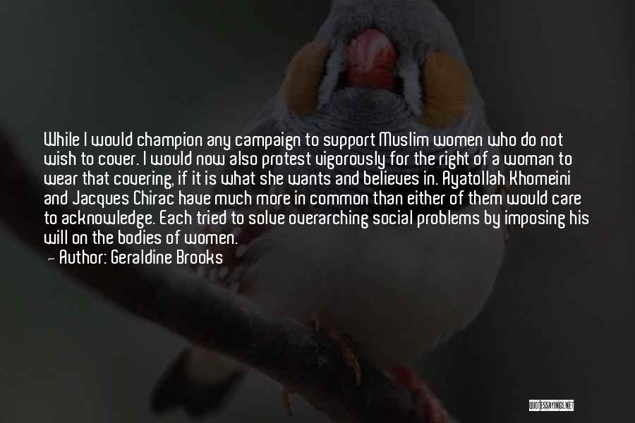 Geraldine Brooks Quotes: While I Would Champion Any Campaign To Support Muslim Women Who Do Not Wish To Cover. I Would Now Also