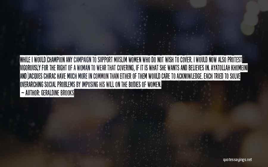 Geraldine Brooks Quotes: While I Would Champion Any Campaign To Support Muslim Women Who Do Not Wish To Cover. I Would Now Also