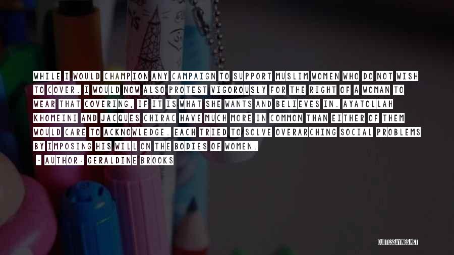 Geraldine Brooks Quotes: While I Would Champion Any Campaign To Support Muslim Women Who Do Not Wish To Cover. I Would Now Also