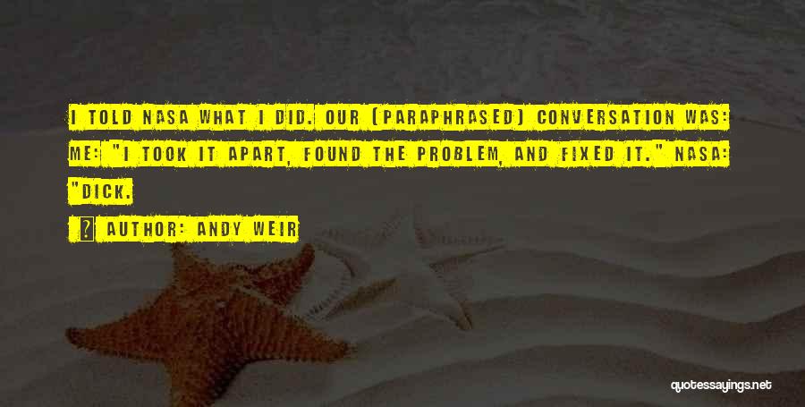 Andy Weir Quotes: I Told Nasa What I Did. Our (paraphrased) Conversation Was: Me: I Took It Apart, Found The Problem, And Fixed