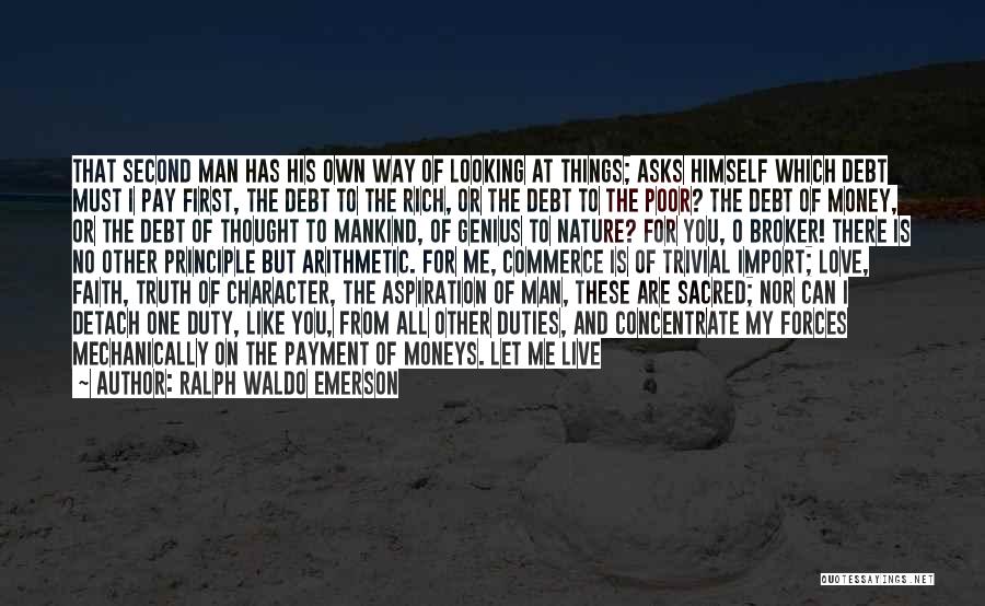 Ralph Waldo Emerson Quotes: That Second Man Has His Own Way Of Looking At Things; Asks Himself Which Debt Must I Pay First, The