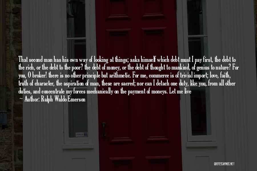 Ralph Waldo Emerson Quotes: That Second Man Has His Own Way Of Looking At Things; Asks Himself Which Debt Must I Pay First, The