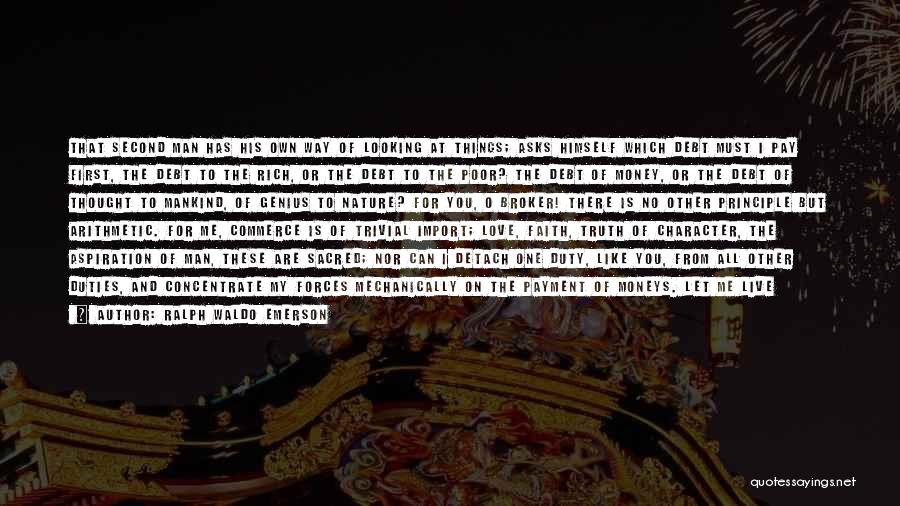 Ralph Waldo Emerson Quotes: That Second Man Has His Own Way Of Looking At Things; Asks Himself Which Debt Must I Pay First, The