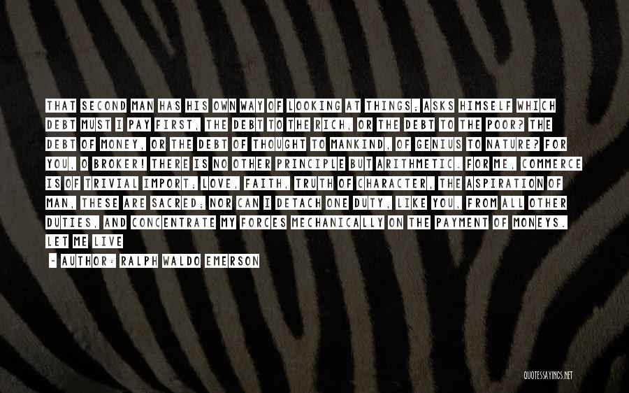 Ralph Waldo Emerson Quotes: That Second Man Has His Own Way Of Looking At Things; Asks Himself Which Debt Must I Pay First, The