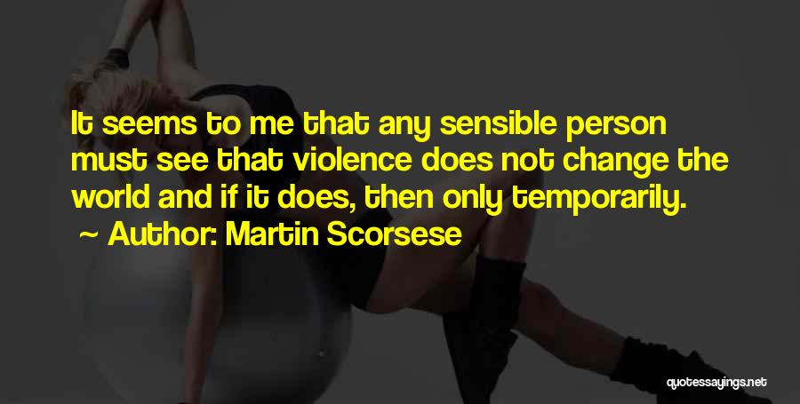 Martin Scorsese Quotes: It Seems To Me That Any Sensible Person Must See That Violence Does Not Change The World And If It