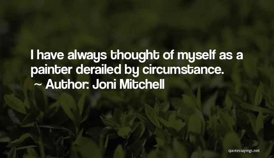 Joni Mitchell Quotes: I Have Always Thought Of Myself As A Painter Derailed By Circumstance.