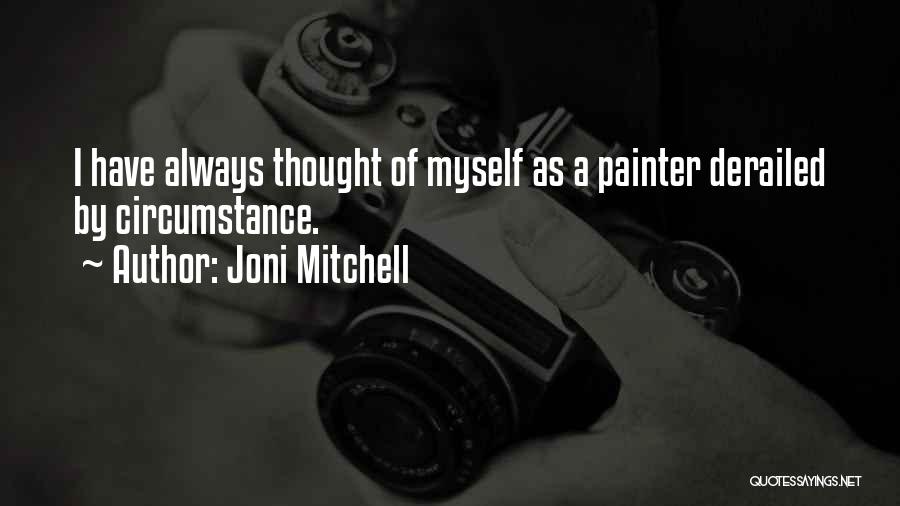 Joni Mitchell Quotes: I Have Always Thought Of Myself As A Painter Derailed By Circumstance.