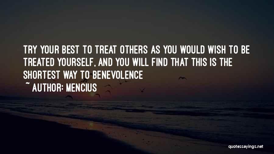 Mencius Quotes: Try Your Best To Treat Others As You Would Wish To Be Treated Yourself, And You Will Find That This