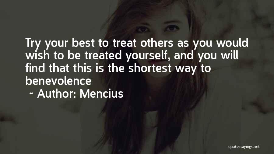 Mencius Quotes: Try Your Best To Treat Others As You Would Wish To Be Treated Yourself, And You Will Find That This