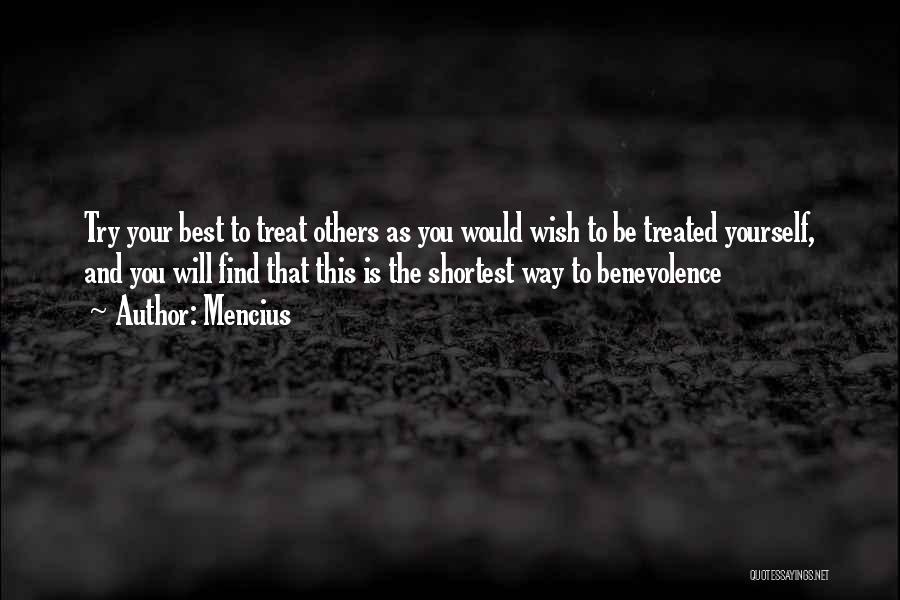 Mencius Quotes: Try Your Best To Treat Others As You Would Wish To Be Treated Yourself, And You Will Find That This