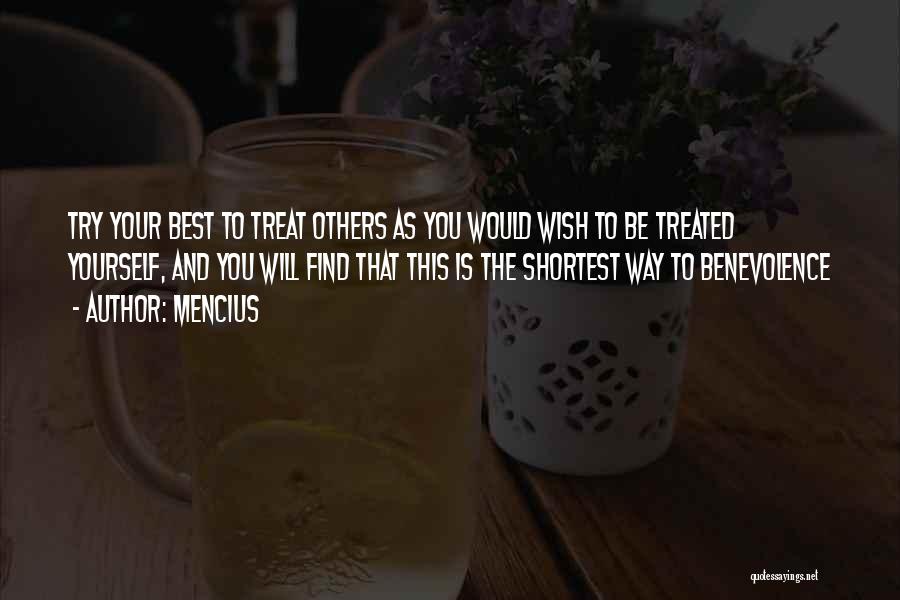 Mencius Quotes: Try Your Best To Treat Others As You Would Wish To Be Treated Yourself, And You Will Find That This