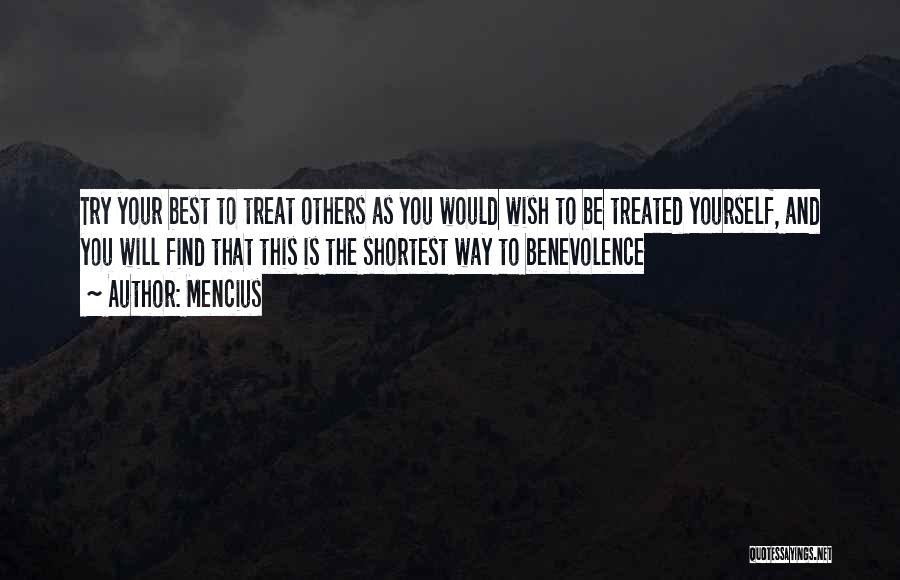 Mencius Quotes: Try Your Best To Treat Others As You Would Wish To Be Treated Yourself, And You Will Find That This