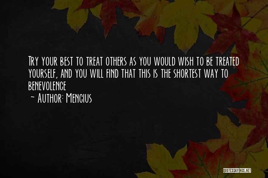 Mencius Quotes: Try Your Best To Treat Others As You Would Wish To Be Treated Yourself, And You Will Find That This