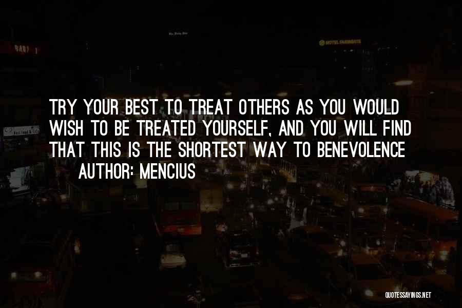 Mencius Quotes: Try Your Best To Treat Others As You Would Wish To Be Treated Yourself, And You Will Find That This