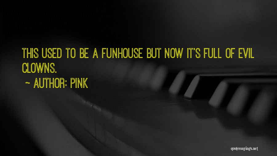 Pink Quotes: This Used To Be A Funhouse But Now It's Full Of Evil Clowns.