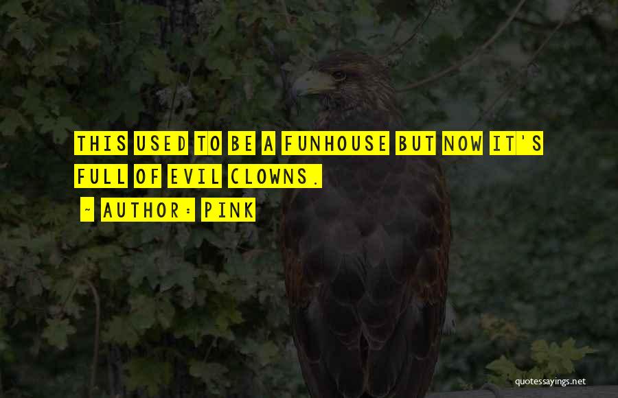 Pink Quotes: This Used To Be A Funhouse But Now It's Full Of Evil Clowns.