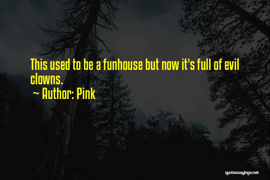 Pink Quotes: This Used To Be A Funhouse But Now It's Full Of Evil Clowns.