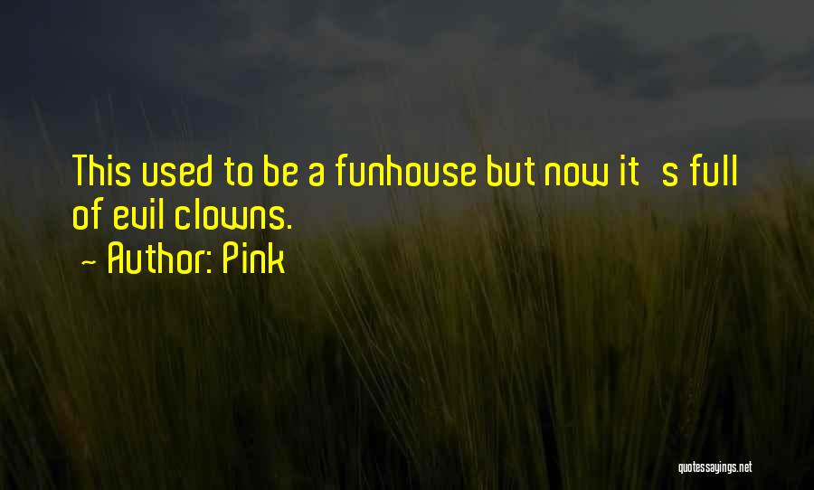 Pink Quotes: This Used To Be A Funhouse But Now It's Full Of Evil Clowns.