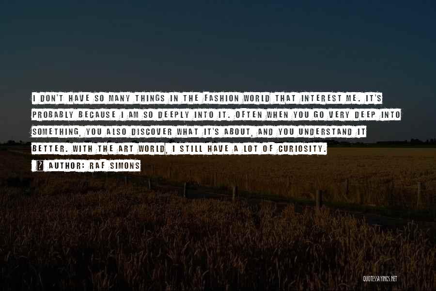 Raf Simons Quotes: I Don't Have So Many Things In The Fashion World That Interest Me. It's Probably Because I Am So Deeply