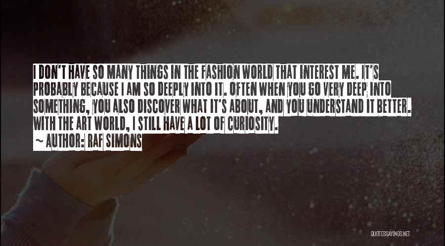 Raf Simons Quotes: I Don't Have So Many Things In The Fashion World That Interest Me. It's Probably Because I Am So Deeply