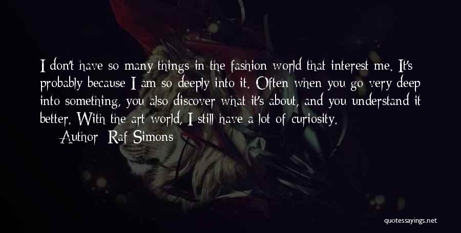 Raf Simons Quotes: I Don't Have So Many Things In The Fashion World That Interest Me. It's Probably Because I Am So Deeply