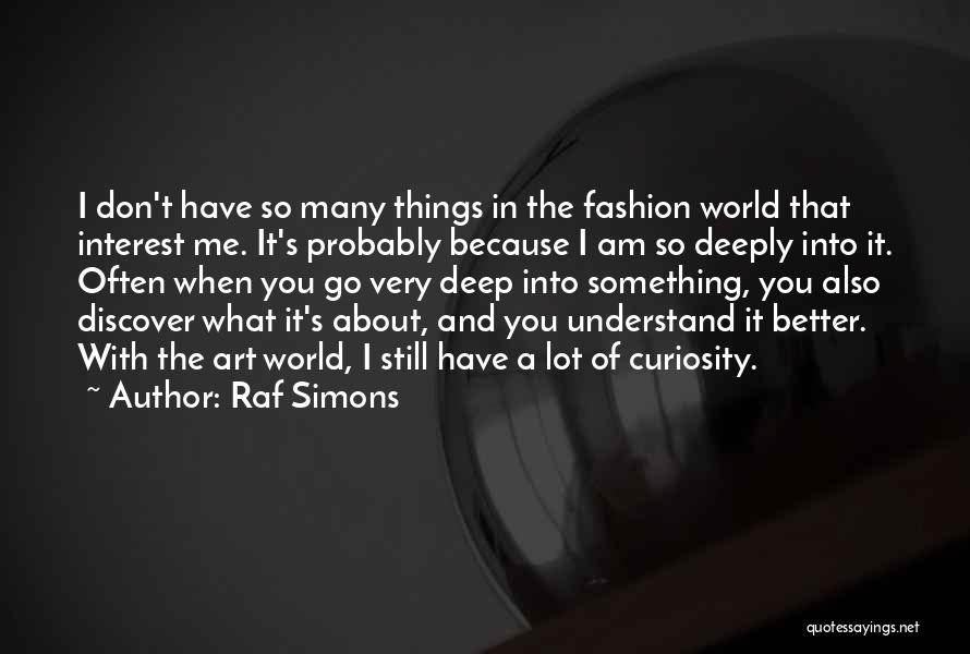 Raf Simons Quotes: I Don't Have So Many Things In The Fashion World That Interest Me. It's Probably Because I Am So Deeply