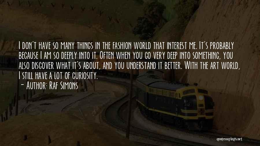 Raf Simons Quotes: I Don't Have So Many Things In The Fashion World That Interest Me. It's Probably Because I Am So Deeply