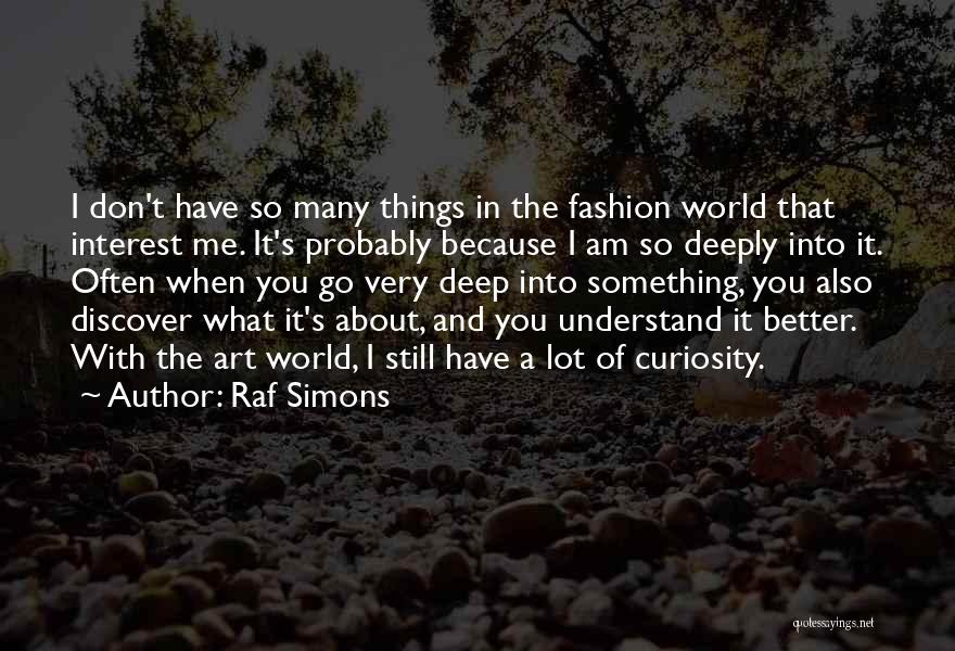 Raf Simons Quotes: I Don't Have So Many Things In The Fashion World That Interest Me. It's Probably Because I Am So Deeply