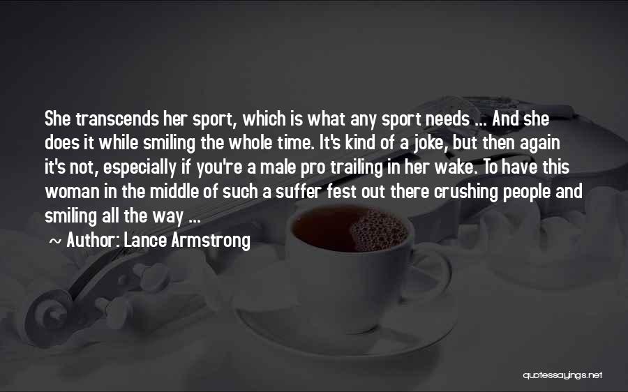 Lance Armstrong Quotes: She Transcends Her Sport, Which Is What Any Sport Needs ... And She Does It While Smiling The Whole Time.