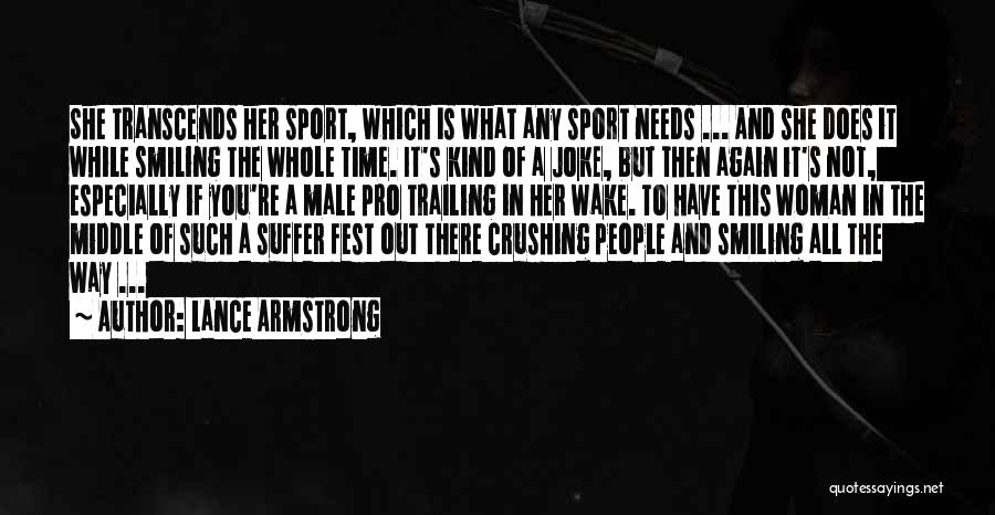 Lance Armstrong Quotes: She Transcends Her Sport, Which Is What Any Sport Needs ... And She Does It While Smiling The Whole Time.