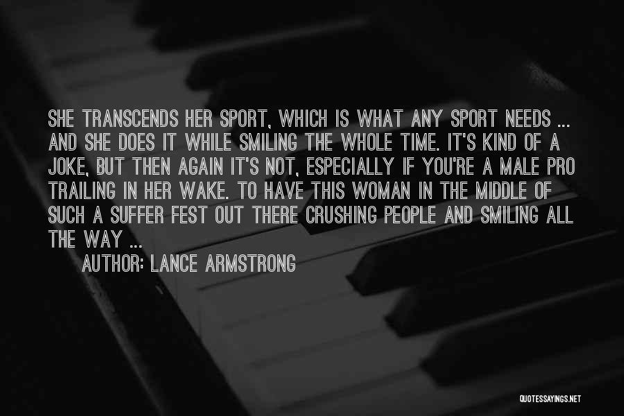 Lance Armstrong Quotes: She Transcends Her Sport, Which Is What Any Sport Needs ... And She Does It While Smiling The Whole Time.