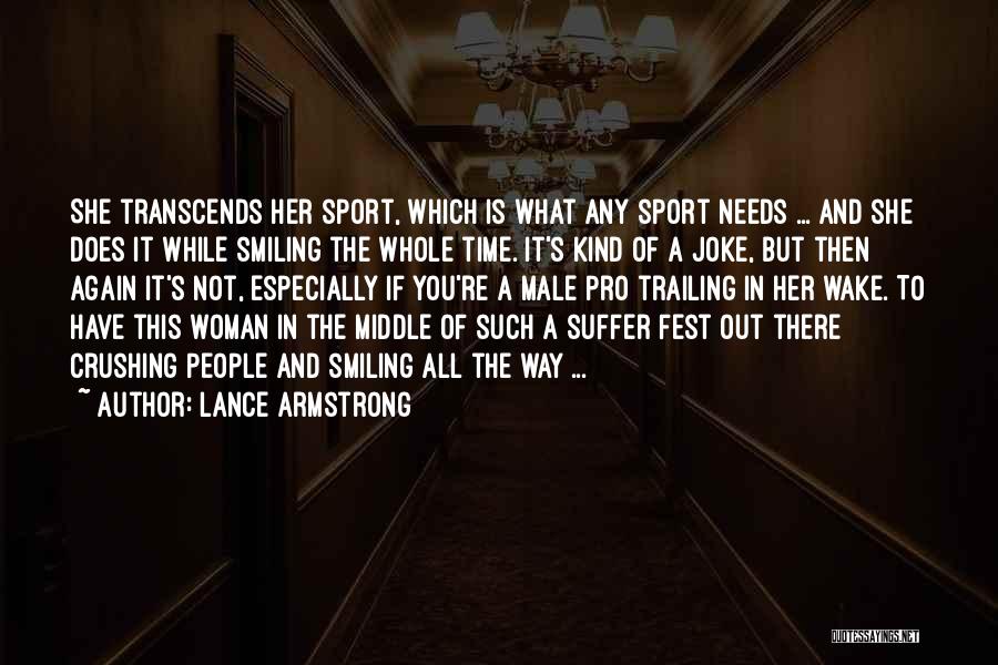 Lance Armstrong Quotes: She Transcends Her Sport, Which Is What Any Sport Needs ... And She Does It While Smiling The Whole Time.