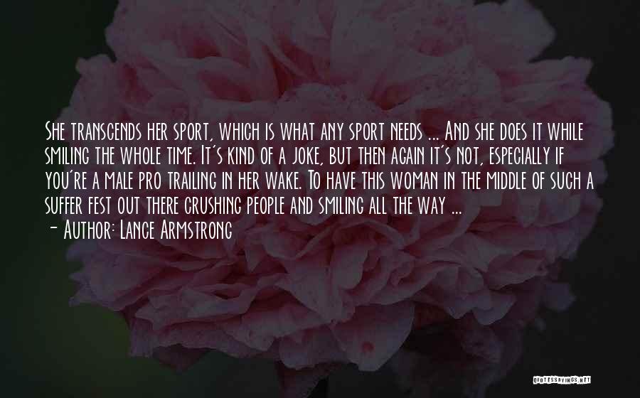 Lance Armstrong Quotes: She Transcends Her Sport, Which Is What Any Sport Needs ... And She Does It While Smiling The Whole Time.