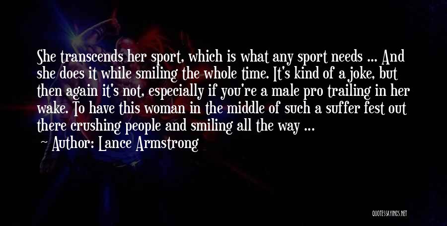 Lance Armstrong Quotes: She Transcends Her Sport, Which Is What Any Sport Needs ... And She Does It While Smiling The Whole Time.