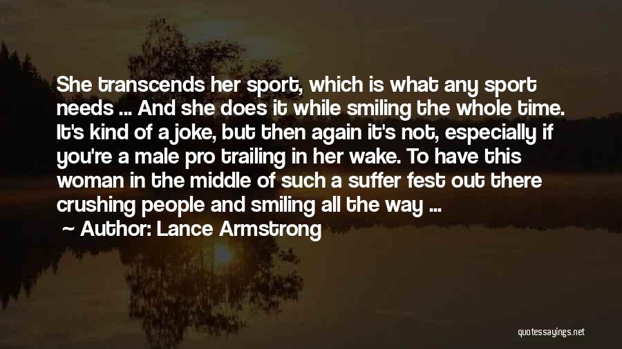 Lance Armstrong Quotes: She Transcends Her Sport, Which Is What Any Sport Needs ... And She Does It While Smiling The Whole Time.