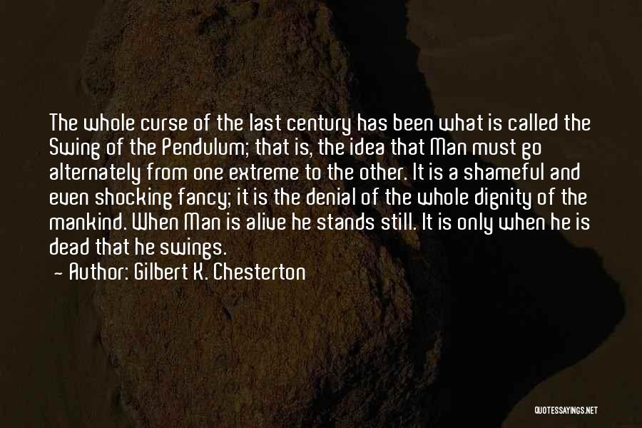 Gilbert K. Chesterton Quotes: The Whole Curse Of The Last Century Has Been What Is Called The Swing Of The Pendulum; That Is, The