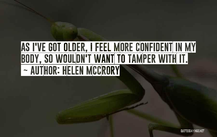 Helen McCrory Quotes: As I've Got Older, I Feel More Confident In My Body, So Wouldn't Want To Tamper With It.
