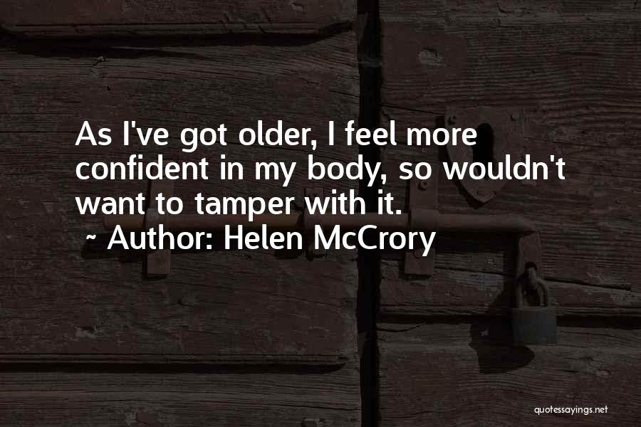 Helen McCrory Quotes: As I've Got Older, I Feel More Confident In My Body, So Wouldn't Want To Tamper With It.
