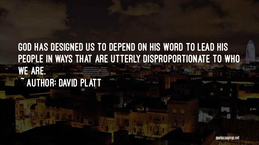 David Platt Quotes: God Has Designed Us To Depend On His Word To Lead His People In Ways That Are Utterly Disproportionate To