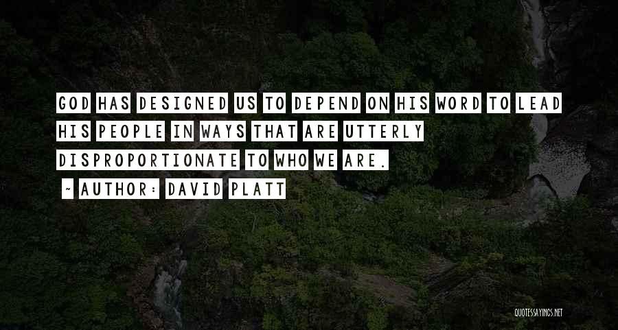 David Platt Quotes: God Has Designed Us To Depend On His Word To Lead His People In Ways That Are Utterly Disproportionate To