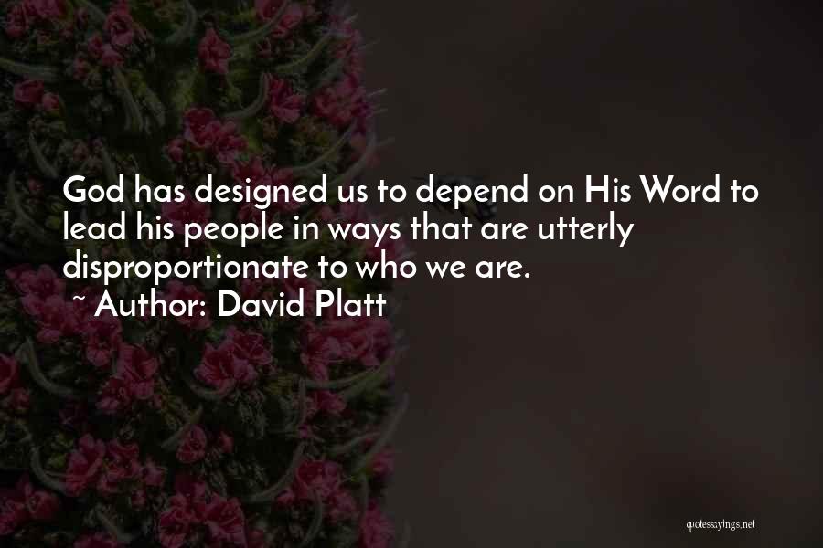 David Platt Quotes: God Has Designed Us To Depend On His Word To Lead His People In Ways That Are Utterly Disproportionate To